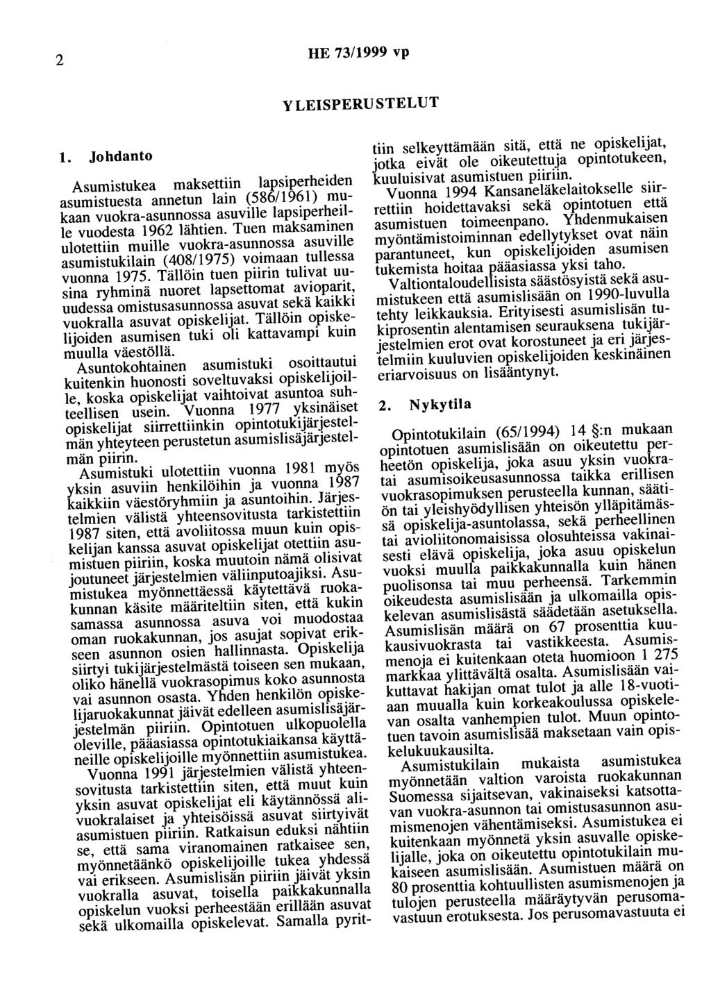 2 HE 73/999 vp YLEISPERUSTELUT. Johdanto Asumistukea maksettiin lapsiperheiden asumistuesta annetun lain (586/96) mukaan vuokra-asunnossa asuville lapsiperheille vuodesta 962 lähtien.