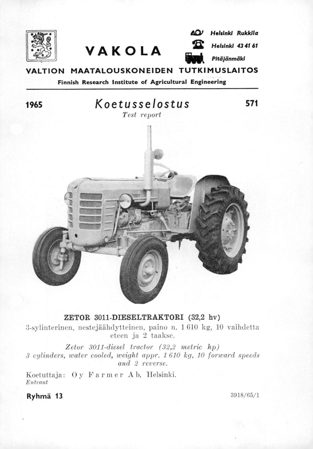 V A K 0 L A O/ Helsinki Rukkila 2 Helsinki 43 41 61 Pitäjänmäki VALTION MAATALOUSKONEIDEN TUTKIMUSLAITOS Finnish Research Institute of Agricultural Engineering 1965 Koetusselostus 571 Test report