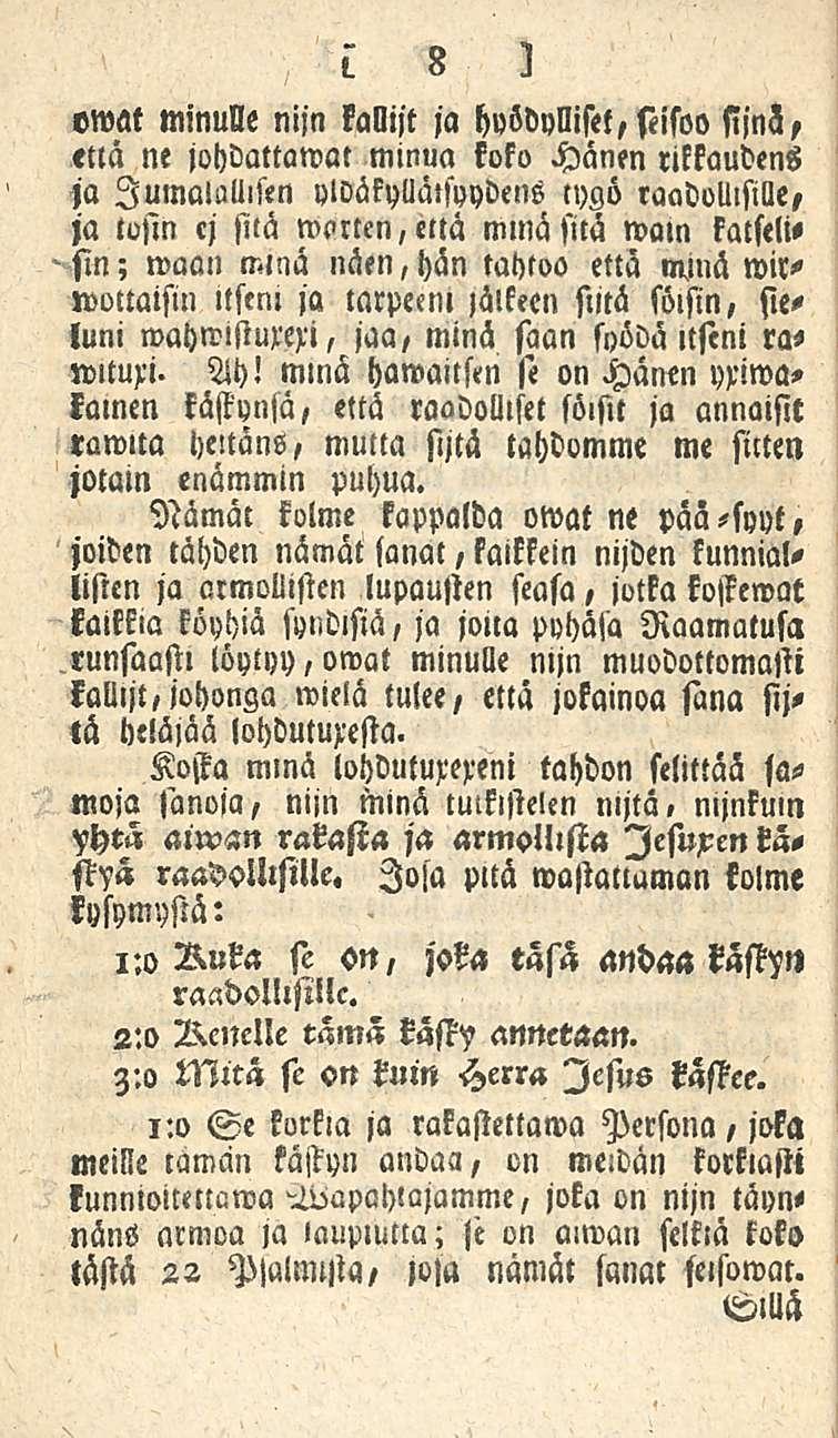 owat minulle nijn kallijt ja hyödylliset, seisoo sljnl, että ne johdattawat minua koko Hänen rikkaudens ia Jumalallisen yldäkyllälsyydens tygö raadollisille, ja tosin cj sitä wl»tten,että mmä sitä