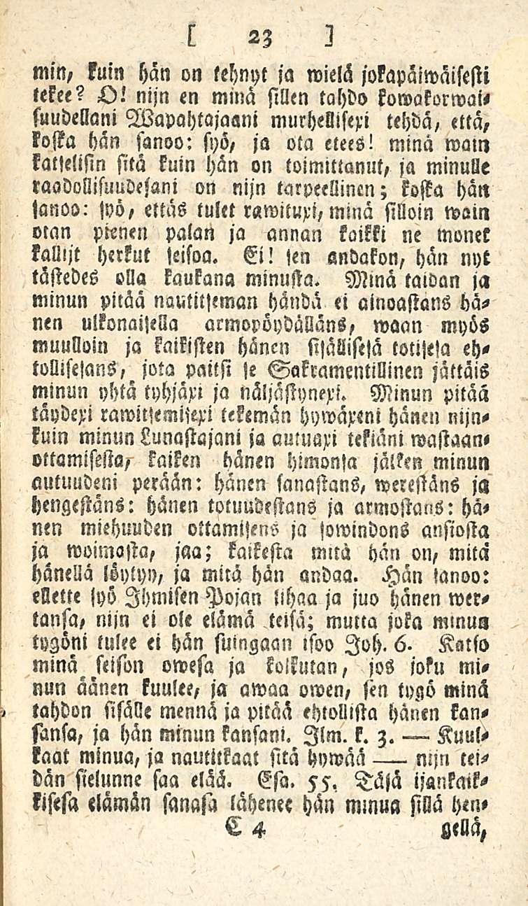 min, kuin hän on tehnyt ja wielä jokapaiwäisesti tekee? O.' nijn en minä sillen tahdo kowakorwai, suudellani Vapahtajaani murhellisexi tehdä, että, kosta hän sanoo: syö, ja ota etees!