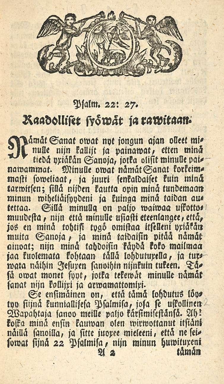 Mlm. 22: 27. Raadolliset svswal jarawita<m Sanat owat nyt jongun ajan olleet mlnulle nijn kallijt ja painamat, etten minä tiedä ymän Sanoja, jotka olisit minulle vainawammat.