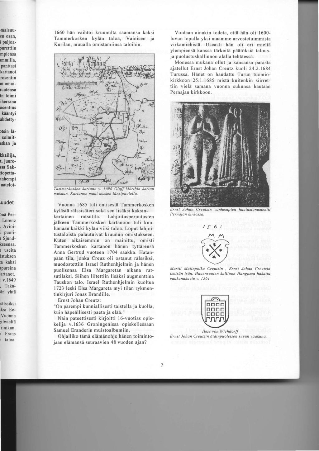 1660 hiin vaihtoi kruunulta saamansa kaksi Tammerkosken kylen taloa, Vainisen ja Kurilan. muualla omistamiinsa taloihin.