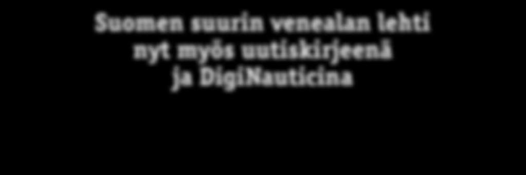 2017+2018 MEDIATIEDOT :n jäsenlehti Suomen suurin venealan lehti nyt myös uutiskirjeenä ja DigiNauticina TAVOITAT JOPA 100 000 LUKIJAA! NAUTIC LÄHESTYY veneilyä elämäntapana.