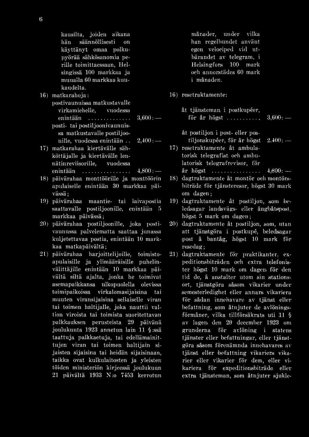 päivärahaa postiljoonille, joka postivaunussa palvelematta saattaa junassa kuljetettavaa postia, enintään 10 markkaa matkapäivältä; 21) päivärahaa harjoittelijoille, toimistoapulaisille ja