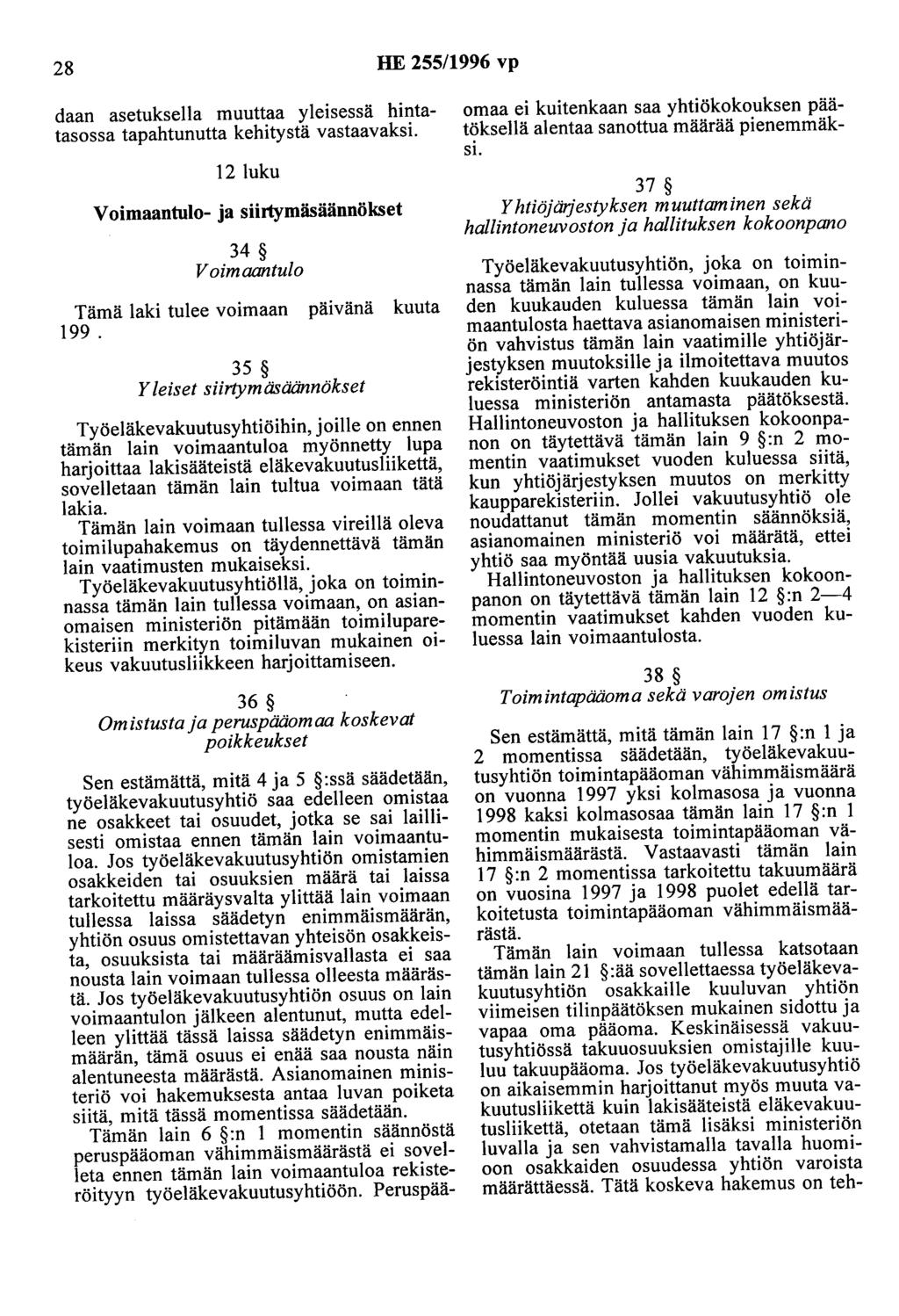 28 HE 255/1996 vp daan asetuksella muuttaa yleisessä hintatasossa tapahtunutta kehitystä vastaavaksi. 12 luku Voimaantulo- ja siirtymäsäännökset 34 Voimaantulo Tämä laki tulee voimaan 199.