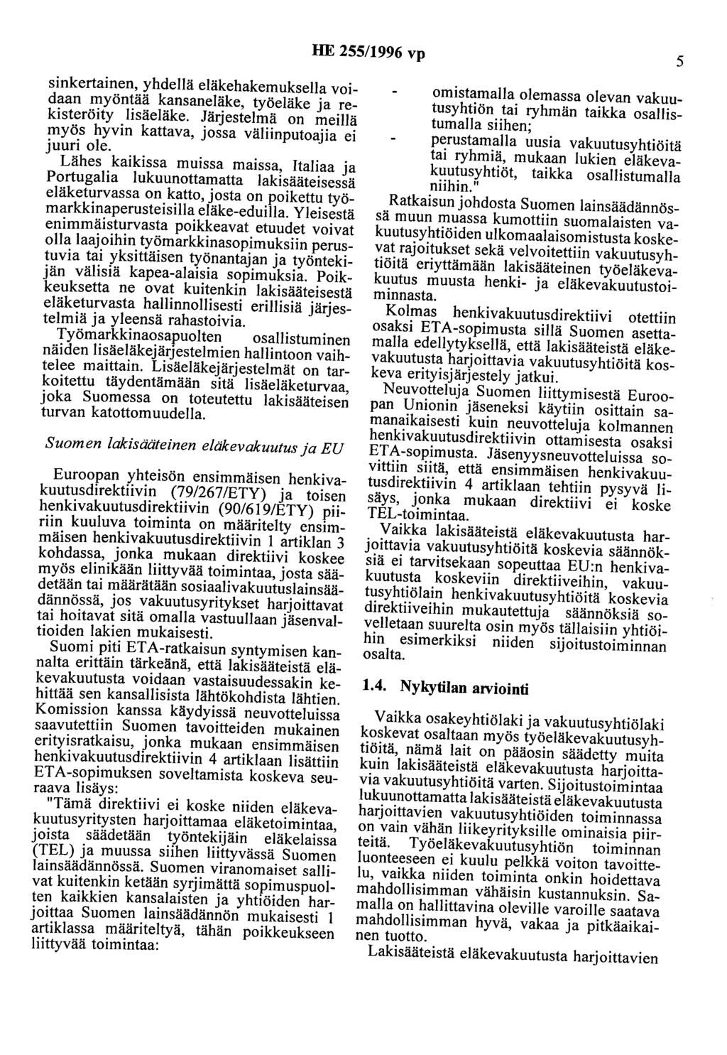 HE 255/1996 vp 5 sinkertainen, yhdellä eläkehakemuksella voidaan myöntää kansaneläke, työeläke ja rekisteröity lisäeläke. Järjestelmä on meillä myös hyvin kattava, jossa väliinputoajia ei juuri ole.