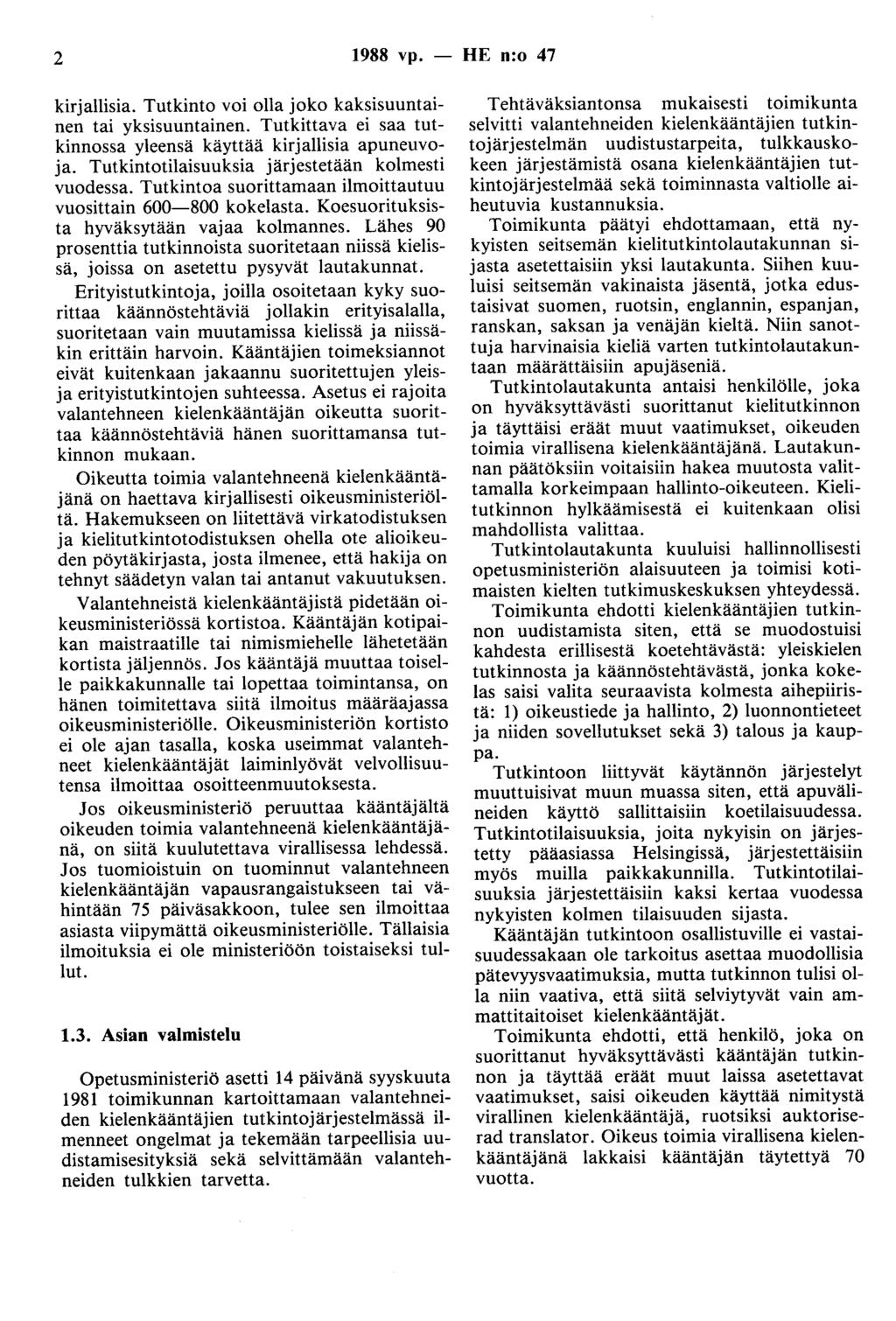 2 1988 vp. - HE n:o 47 kirjallisia. Tutkinto voi olla joko kaksisuuntainen tai yksisuuntainen. Tutkittava ei saa tutkinnossa yleensä käyttää kirjallisia apuneuvoja.