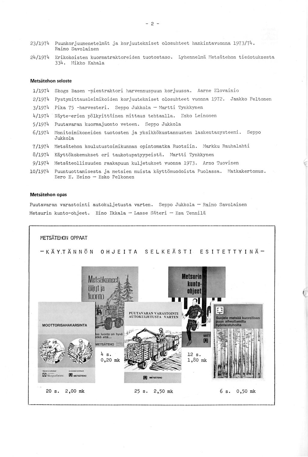 - 2-23/1974 Puunkorjuumenetelmät ja korjuutekniset olosuhteet hankintavuonna 1973/74. Raimo Savolai nen 24/ 1974 Erikokoisten kuormatraktoreiden tuotostaso. Lyhennelmä Hetsätehon tiedotuksesta 334.