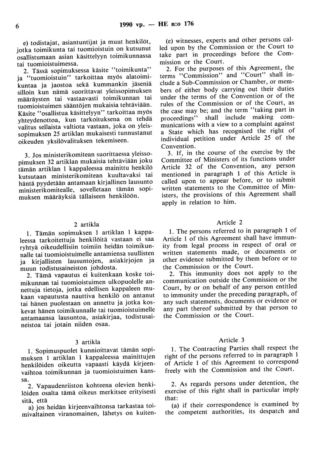 6 1990 vp. - HE n:o 176 e) todistajat, asiantuntijat ja muut henkilöt, jotka toimikunta tai tuomioistuin on kutsunut osallistumaan asian käsittelyyn toimikunnassa tai tuomioistuimessa. 2.