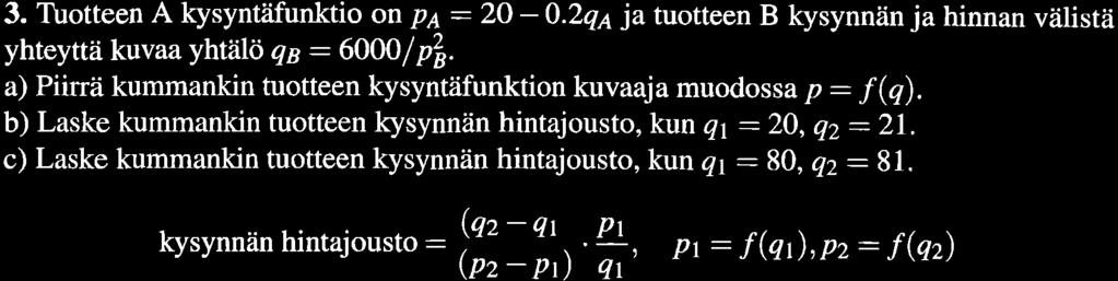 -'-t-" 3. Tbotteen A kysyntåfunkto on pa : 2O - 0.2q ja tuotteen B þsynnän ja hnnan välstä yhteyttä kuvaa yhtälö qn : 6OO0 p2a. a) Pnä kummankn tuotteen kysyntäfunkton kuvaaja muodossa p: f (q).