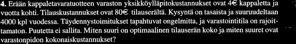 4. Erään kappaletavaratuotteen varaston ykskköylläptokustannukset ovat 4 kappaletta ja vuotta koht. Tlauskustannukset ovat 80 tlauserältå. Kysyntä on tasasta ja suuruudeltaan 4000 kpl vuodessa.