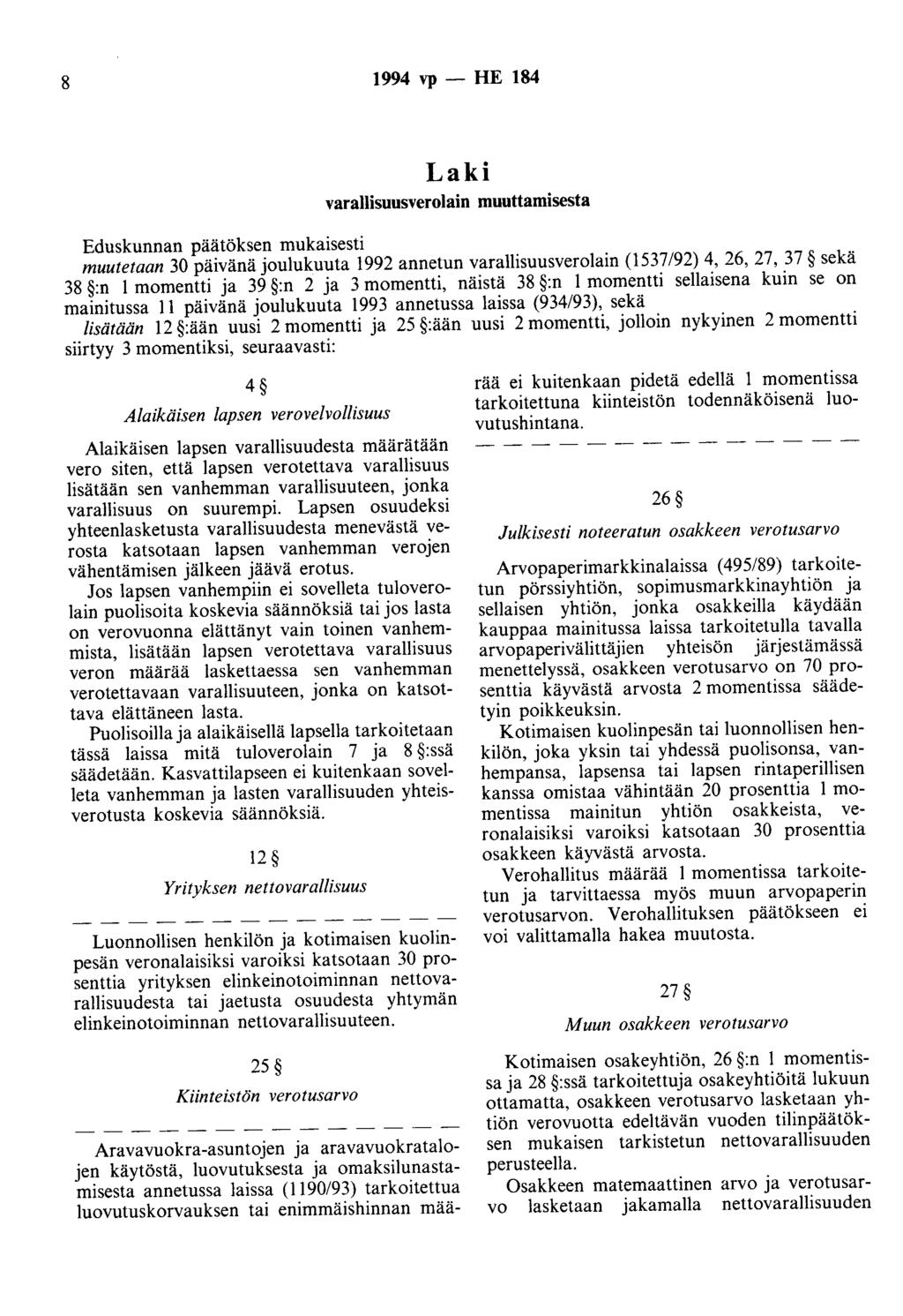 8 1994 vp - HE 184 Laki varallisuusverolain muuttamisesta Eduskunnan päätöksen mukaisesti muutetaan 30 päivänäjoulukuuta 1992 annetun varallisuusverolain (1537/92) 4, 26, 27, 37 sekä 38 :n 1 momentti