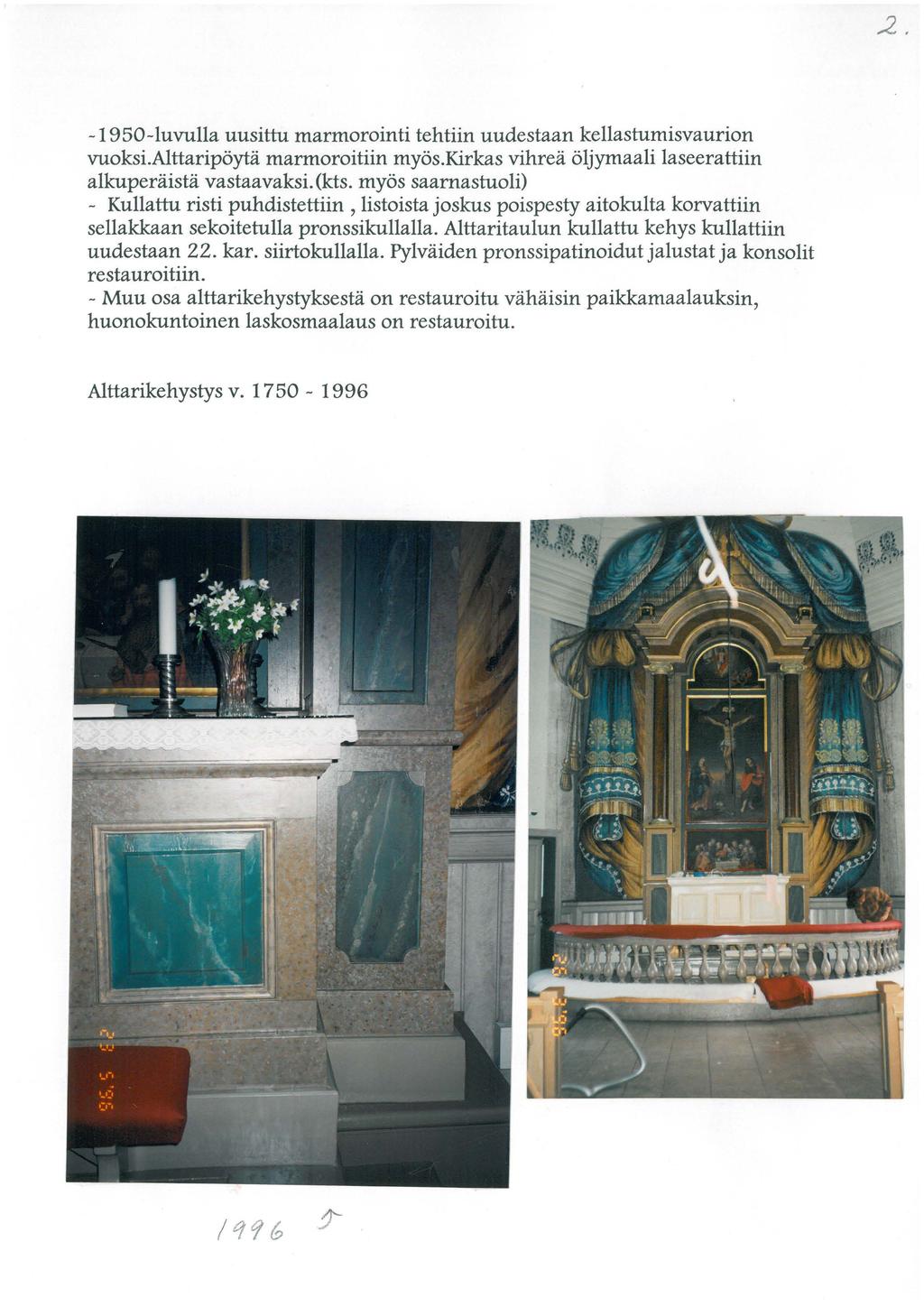 .2' -1950-luvulla uusittu marmorointi tehtiin uudestaan kellastumisvaurion vuoksi.alttaripöytä marmoroitiin myös.kirkas vihreä öljymaali laseerattiin alkuperäistä vastaavaksi.(kts.