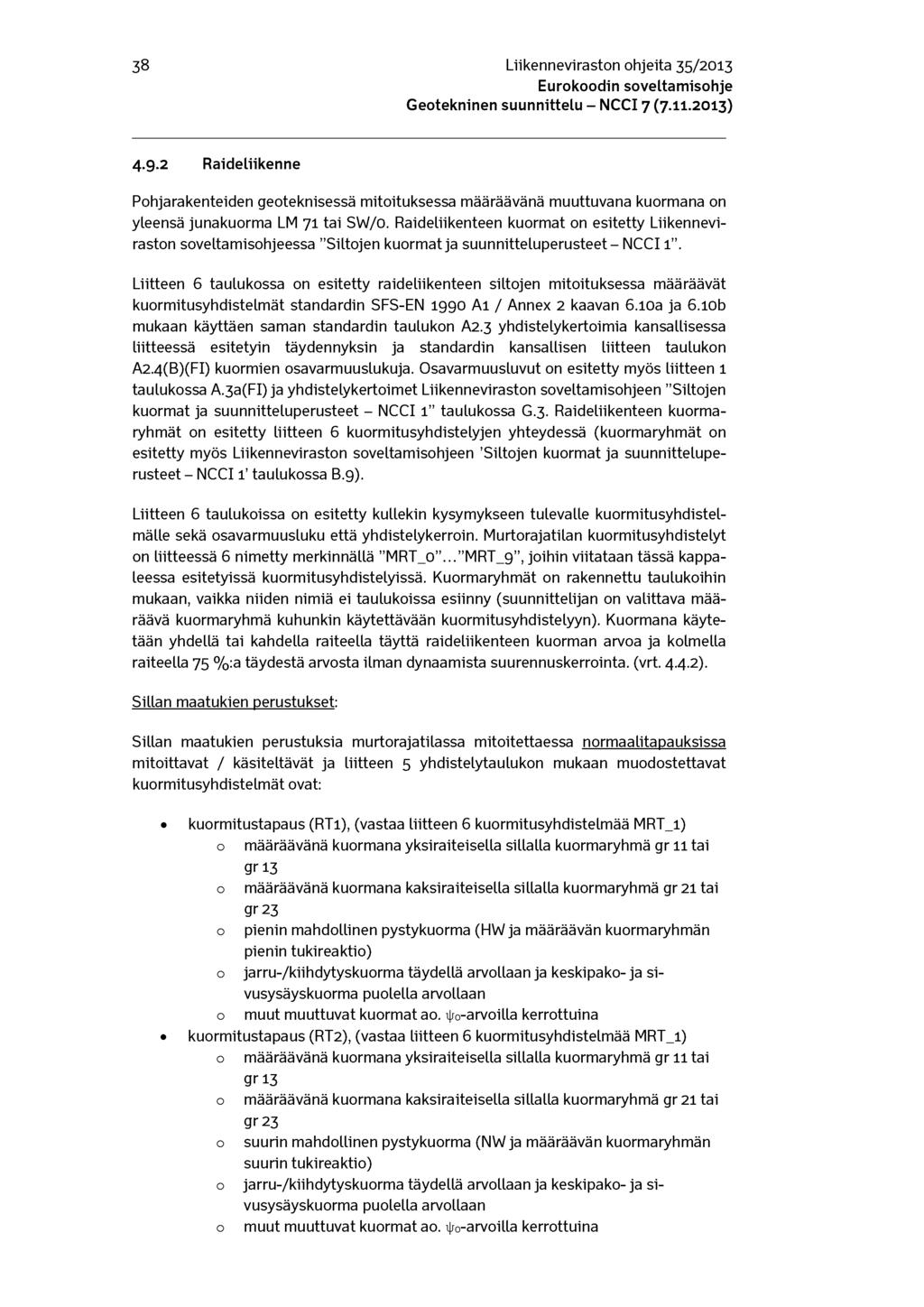 38 Liikenneviraston ohjeita 35/2013 4.9.2 Raideliikenne Pohjarakenteiden geoteknisessä mitoituksessa määräävänä muuttuvana kuormana on yleensä junakuorma LM 71 tai SW/0.