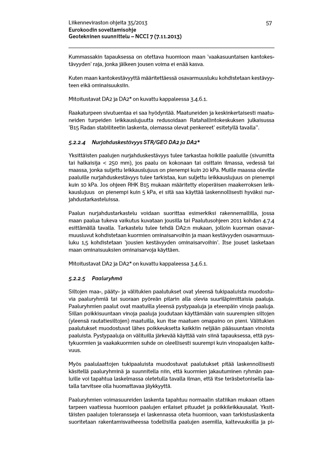 Liikenneviraston ohjeita 35/2013 57 Kummassakin tapauksessa on otettava huomioon maan vaakasuuntaisen kantokestävyyden raja, jonka jälkeen jousen voima ei enää kasva.