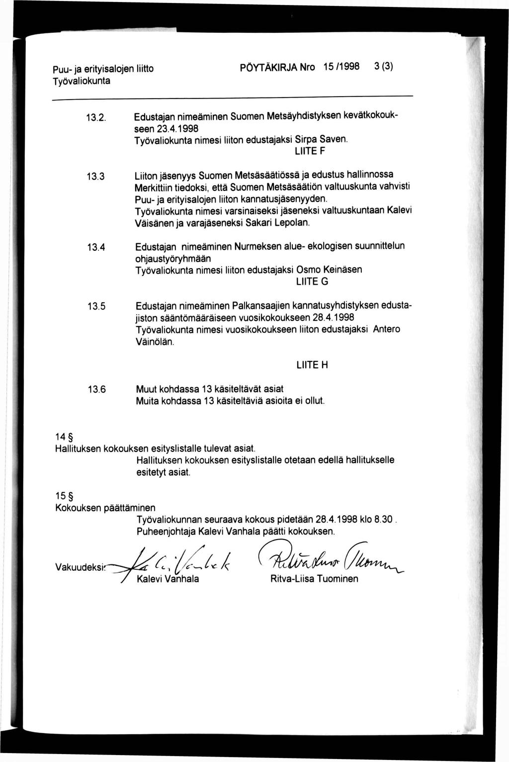 Puu-ja erityisalojen liitto PÖYTÄKIRJA Nro 15/1998 3(3) 13.2 13.3 13.4 13.5 Edustajan nimeäminen Suomen Metsäyhdistyksen kevätkokoukseen 23.4.1998 nimesi liiton edustajaksi Sirpa Saven.