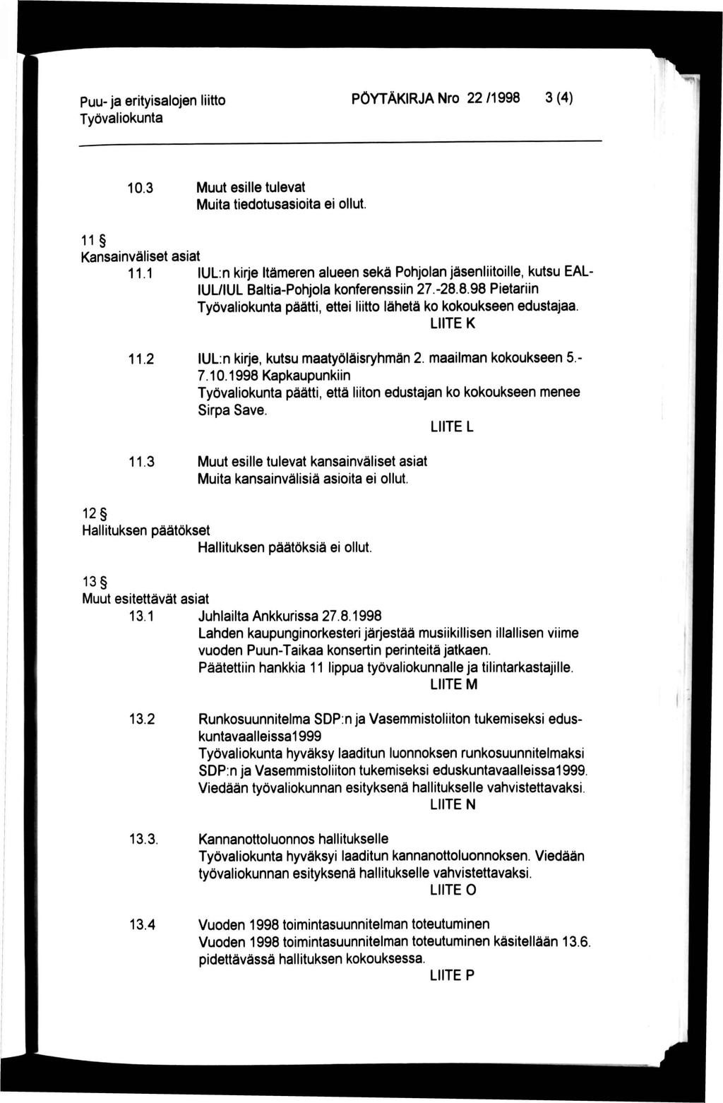 Puu- ja erityisalojen liitto PÖYTÄKIRJA Nro 22 /1998 3 (4) 10.3 Muut esille tulevat Muita tiedotusasioita ei ollut. 11 Kansainväliset asiat 11.