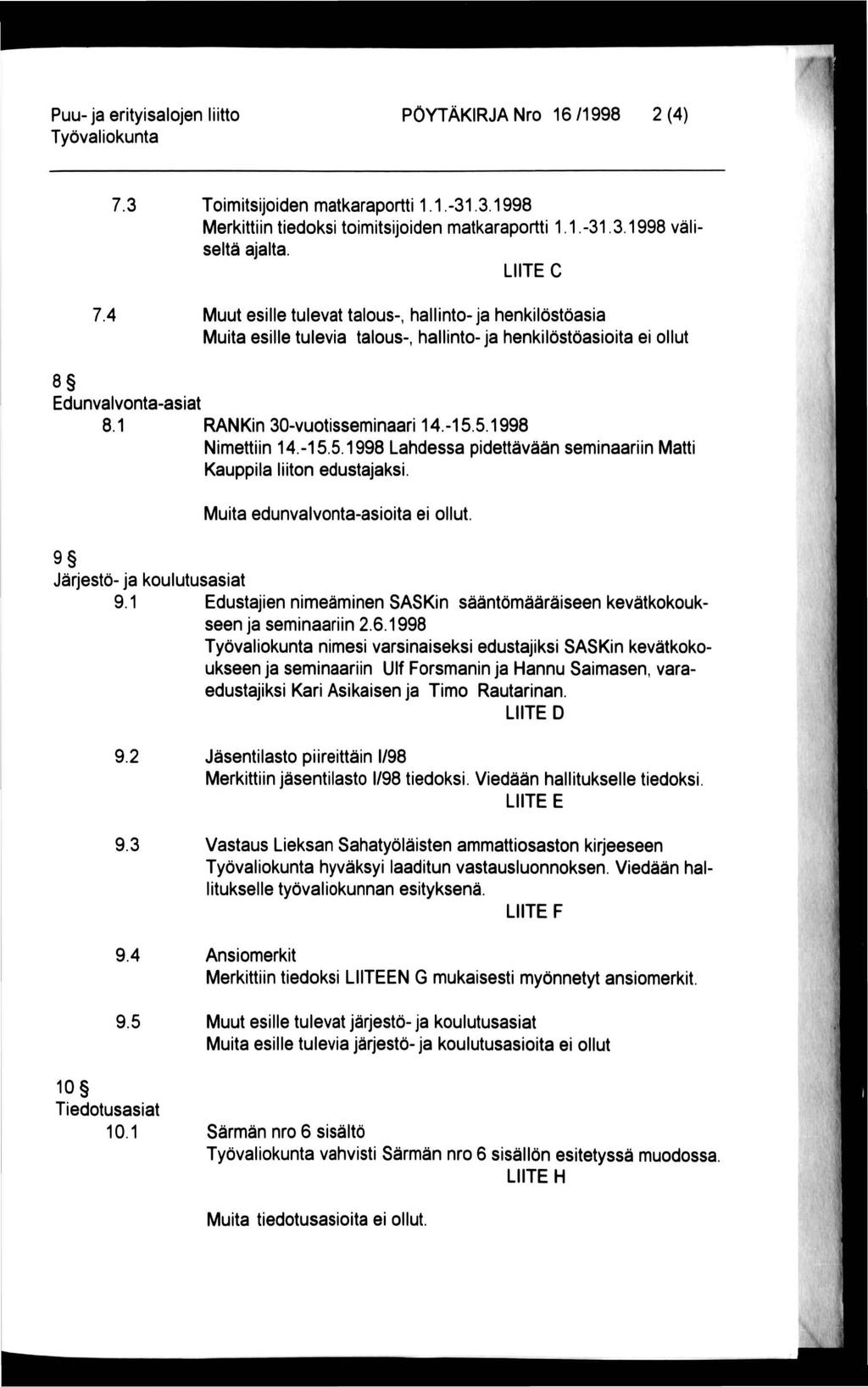 Puu-ja erityisalojen liitto PÖYTÄKIRJA Nro 16/1998 2(4) 7.3 Toimitsijoiden matkaraportti 1.1.-31.3.1998 Merkittiin tiedoksi toimitsijoiden matkaraportti 1.1.-31.3.1998 väli seltä ajalta. LIITE C 7.