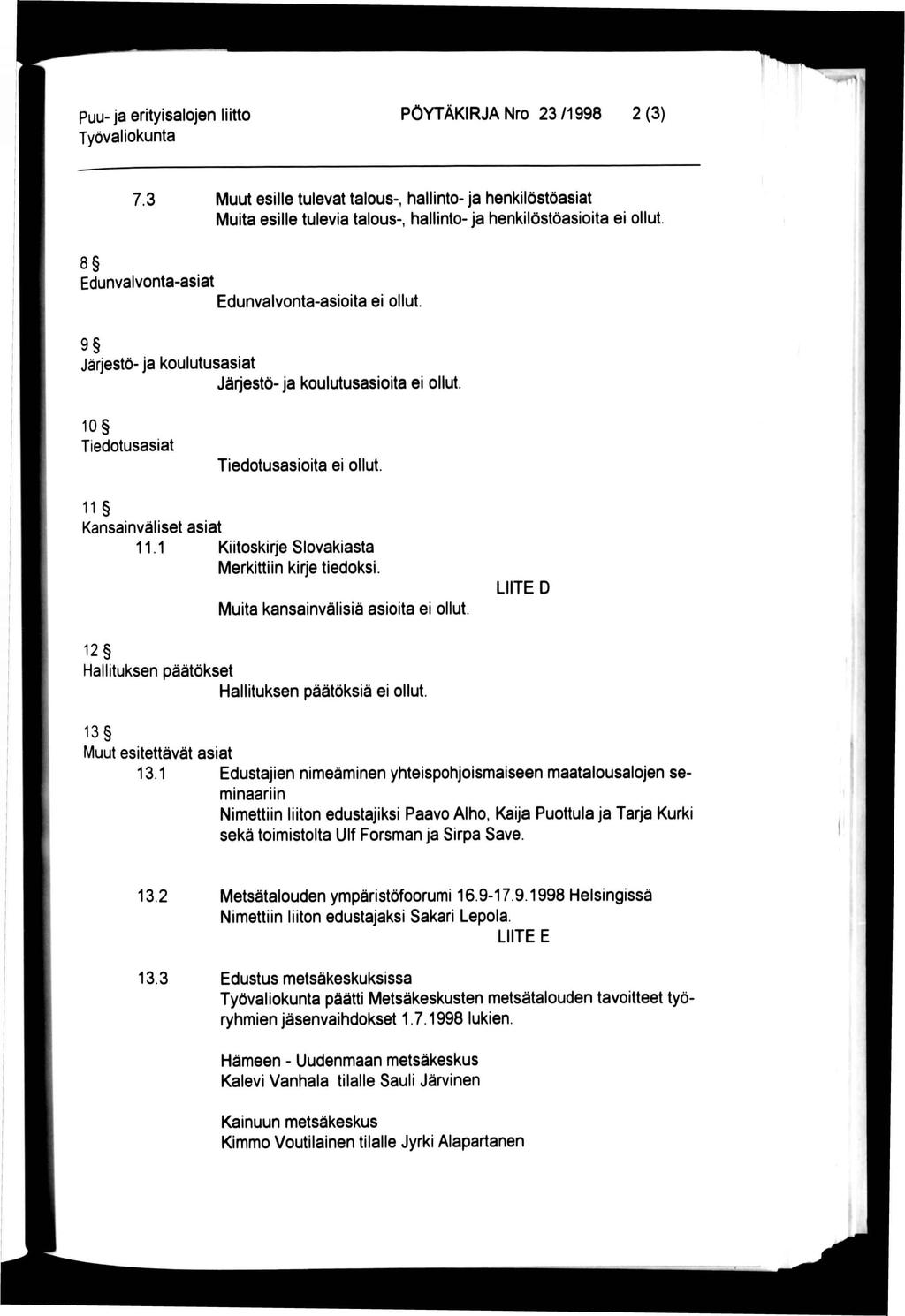 Puu- ja erityisalojen liitto PÖYTÄKIRJA Nro 23/1998 2(3) 7.3 Muut esille tulevat talous-, hallinto- ja henkilöstöasiat Muita esille tulevia talous-, hallinto- ja henkilöstöasioita ei ollut.