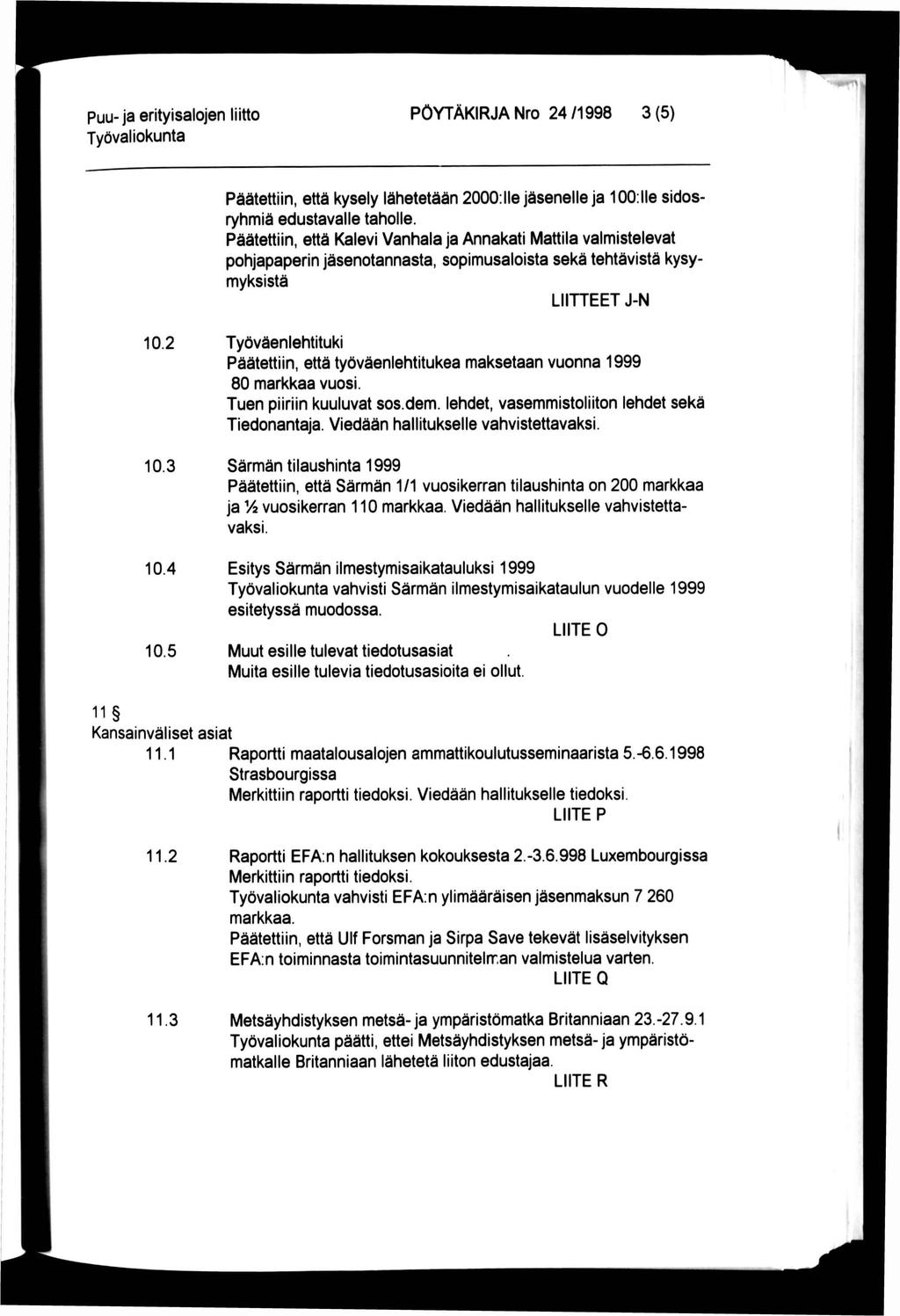 Puu- ja erityisalojen liitto PÖYTÄKIRJA Nro 24/1998 3(5) Päätettiin, että kysely lähetetään 2000:Ile jäsenelle ja 100:lle sidosryhmiä edustavalle taholle.