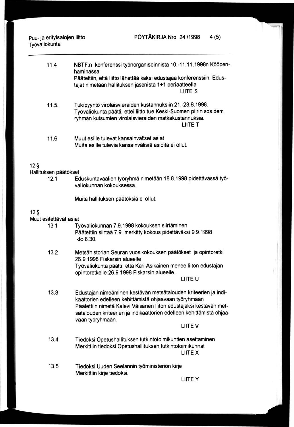 Puu- ja erityisalojen liitto PÖYTÄKIRJA Nro 24/1998 4(5) 11.4 NBTF:n konferenssi työnorganisoinnista 10.-11.11.1998n Kööpen haminassa Päätettiin, että liitto lähettää kaksi edustajaa konferenssiin.