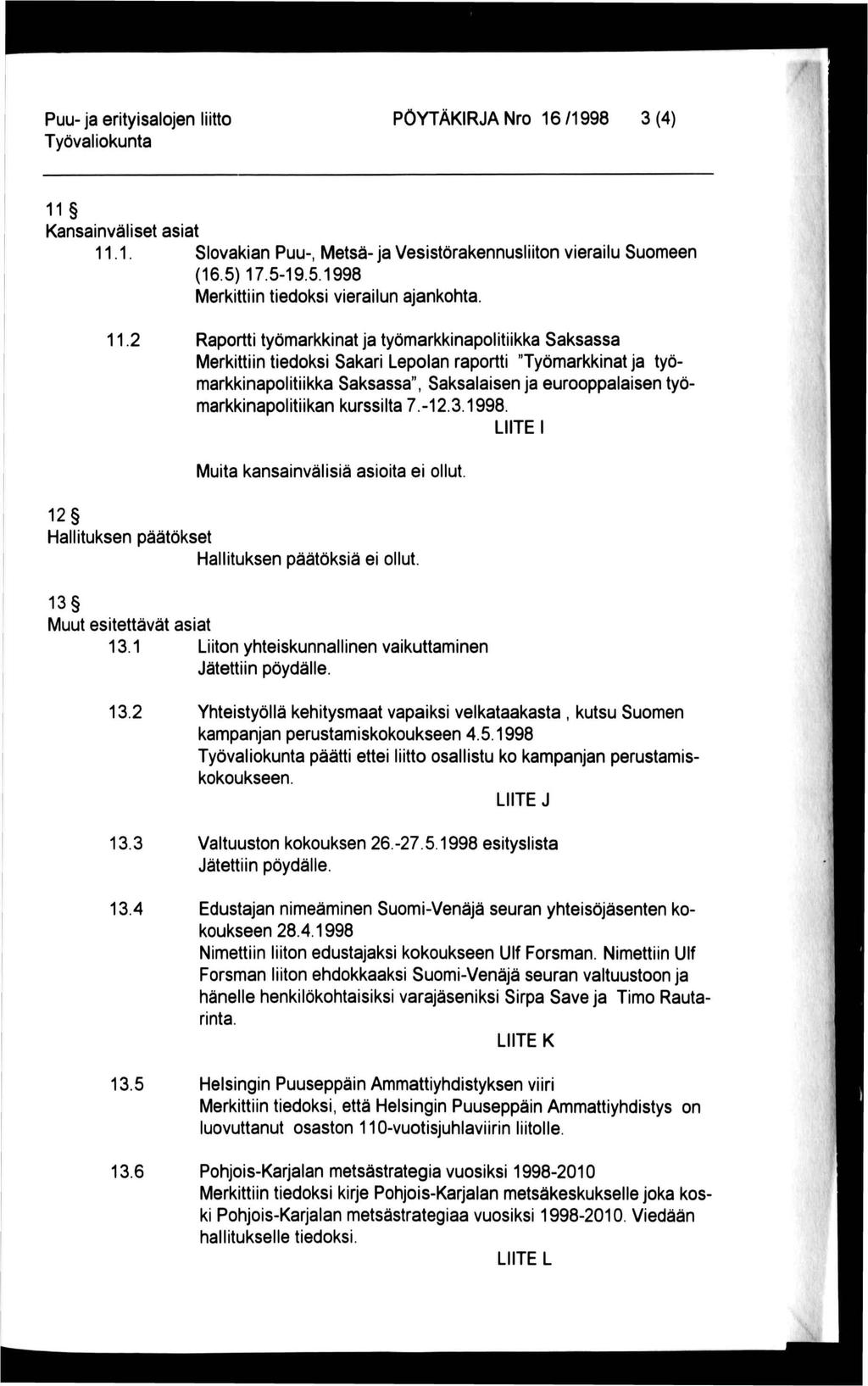 Puu- ja erityisalojen liitto PÖYTÄKIRJA Nro 16/1998 3(4) 11 Kansainväliset asiat 11.1. Slovakian Puu-, Metsä- ja Vesistörakennusliiton vierailu Suomeen (16.5)