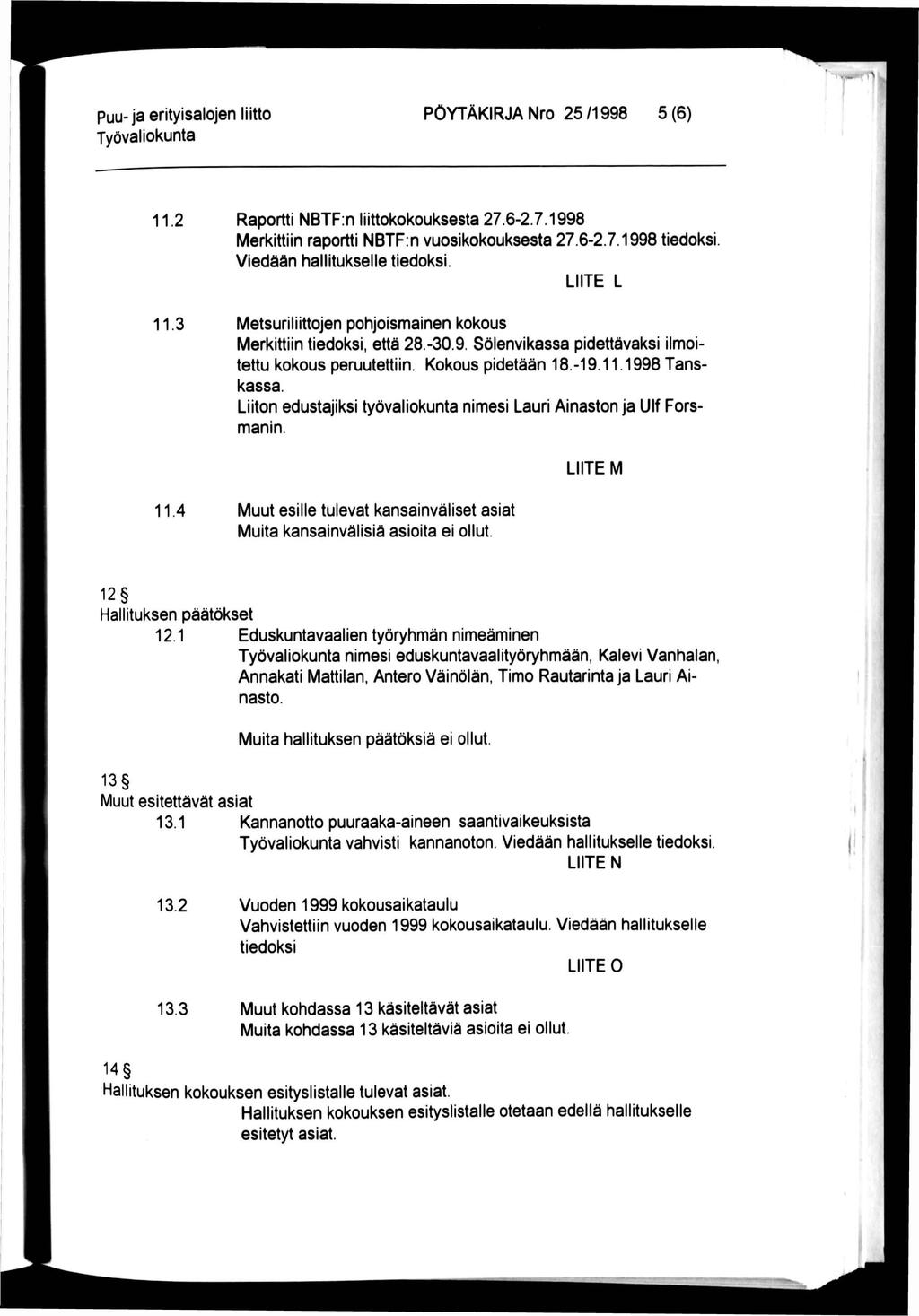 Puu-ja erityisalojen liitto PÖYTÄKIRJA Nro 25 /1998 5 (6) 11.2 Raportti NBTF:n liittokokouksesta 27.6-2.7.1998 Merkittiin raportti NBTF:n vuosikokouksesta 27.6-2.7.1998 tiedoksi Viedään hallitukselle tiedoksi.