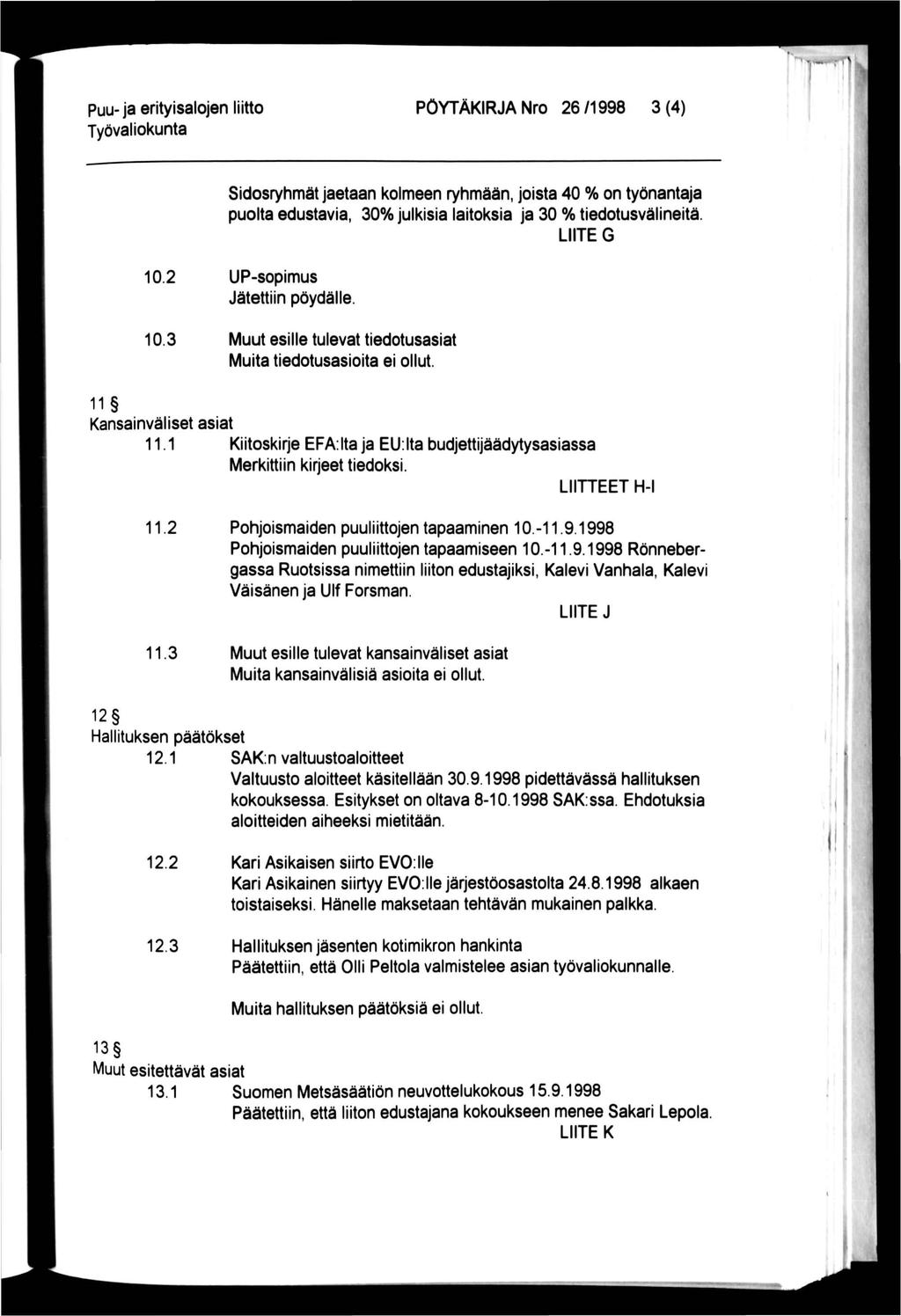 11 Puu- ja erityisalojen liitto PÖYTÄKIRJA Nro 26 /1998 3 (4) Sidosryhmät jaetaan kolmeen ryhmään, joista 40 % on työnantaja puolta edustavia, 30% julkisia laitoksia ja 30 % tiedotusvälineitä.