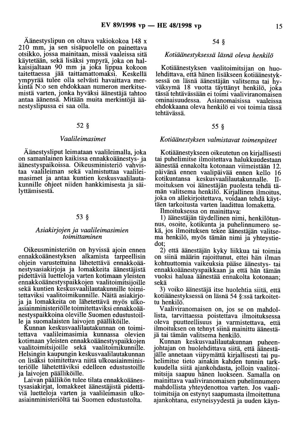 EV 89/1998 vp - HE 48/1998 vp 15 Äänestyslipun on oltava vakiokokoa 148 x 210 mm, ja sen sisäpuolelle on painettava otsikko, jossa mainitaan, missä vaaleissa sitä käytetään, sekä lisäksi ympyrä, joka