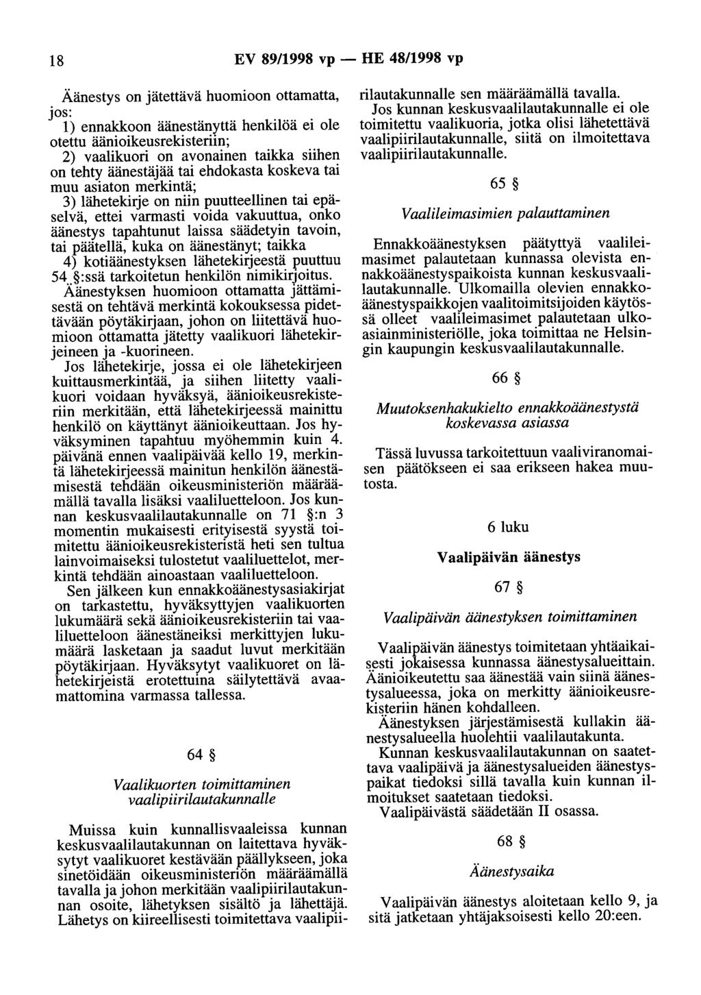 18 EV 89/1998 vp - HE 48/1998 vp Äänestys on jätettävä huomioon ottamatta, jos: 1) ennakkoon äänestänyttä henkilöä ei ole otettu äänioikeusrekisteriin; 2) vaalikuori on avonainen taikka siihen on