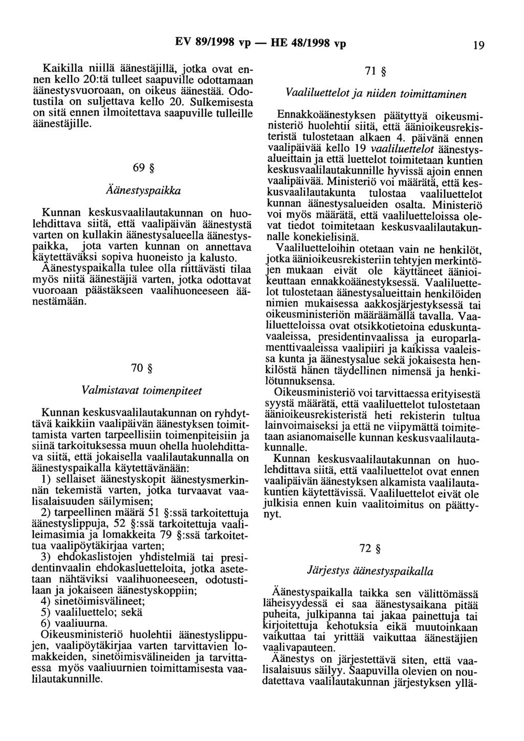 EV 89/1998 vp - HE 48/1998 vp 19 Kaikilla niillä äänestäjillä, jotka ovat ennen kello 20:tä tulleet saapuville odottamaan äänestysvuoroaan, on oikeus äänestää. Odotustila on suljettava kello 20.