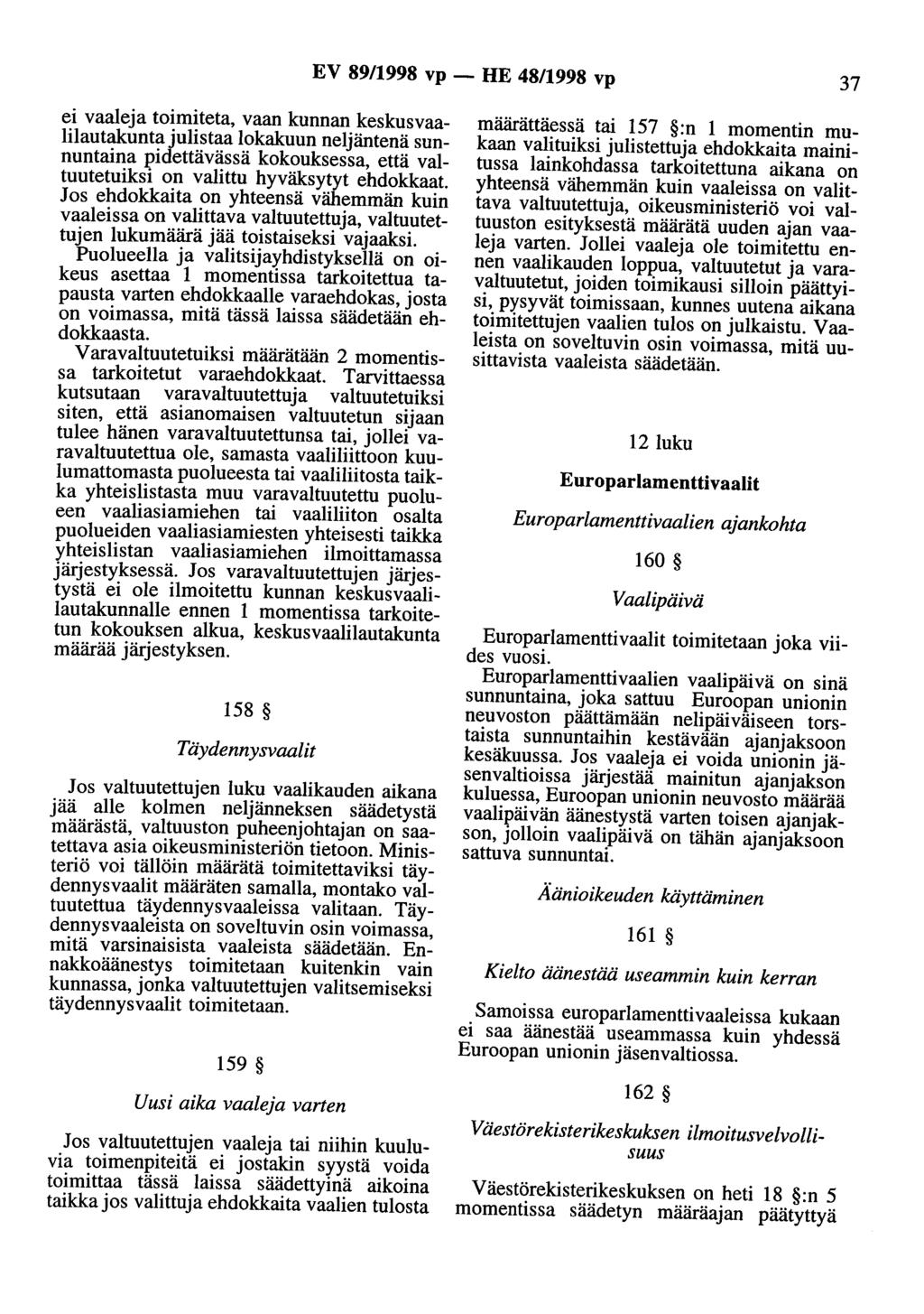 EV 89/1998 vp - HE 48/1998 vp 37 ei vaaleja toimiteta, vaan kunnan keskusvaalilautakunta julistaa lokakuun neljäntenä sunnuntaina pidettävässä kokouksessa, että valtuutetuiksi on valittu hyväksytyt