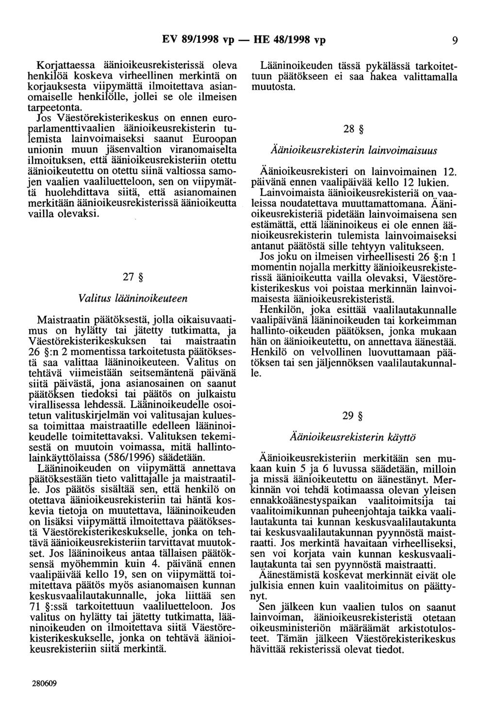 EV 89/1998 vp - HE 48/1998 vp 9 Korjattaessa äänioikeusrekisterissä oleva henkilöä koskeva virheellinen merkintä on korjauksesta viipymättä ilmoitettava asianomaiselle henkilölle, jollei se ole