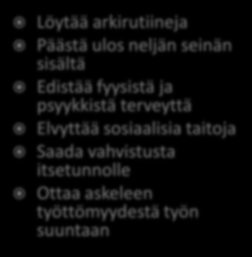 yksilönä yhteisössä Löytää arkirutiineja Päästä ulos neljän seinän sisältä Edistää fyysistä ja psyykkistä