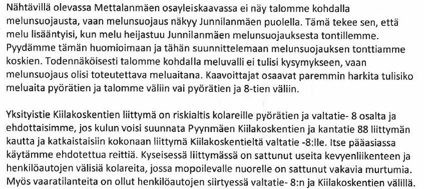 Mettalanmäen osayleiskaava luonnosvaiheen palaute 8 Juha ja Kirsi Kiilakoski 19.1.2017 Kiilakoskien talo sijaitsee noin 20 metrin etäisyydellä valtatien 8 ajoradasta.