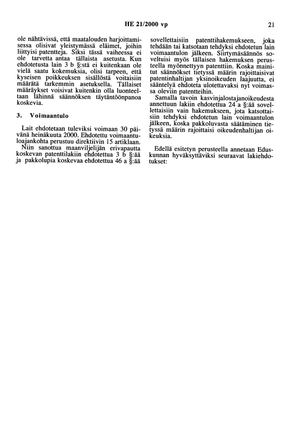 HE 21/2000 vp 21 ole nähtävissä, että maatalouden harjoittamisessa olisivat yleistymässä eläimet, joihin liittyisi patentteja. Siksi tässä vaiheessa ei ole tarvetta antaa tällaista asetusta.