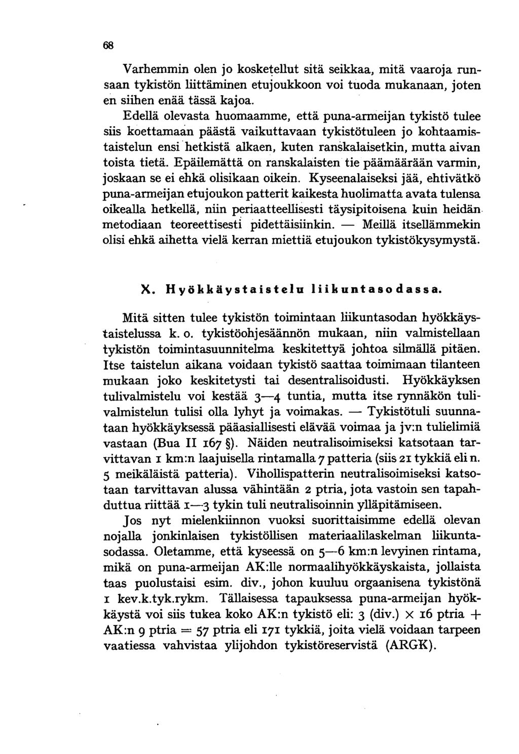 68 Varhemmin olen jo koske~ellut sitä seikkaa, mitä vaaroja runsaan tykistön liittäminen etujoukkoon voi tuoda mukanaan, joten en siihen enää tässä kajoa.