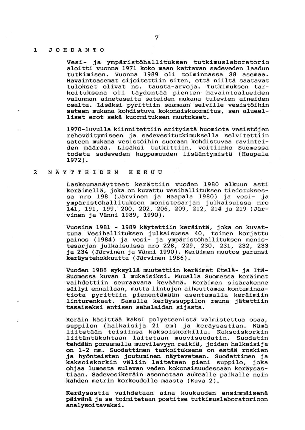 7 JOHDÄNTO Vesi- ja ympäristöhallituksen tutkimuslaboratorio aloitti vuonna l7l koko maan kattavan sadeveden laadun tutkimisen. Vuonna 1989 oli toiminnassa 38 asemaa.