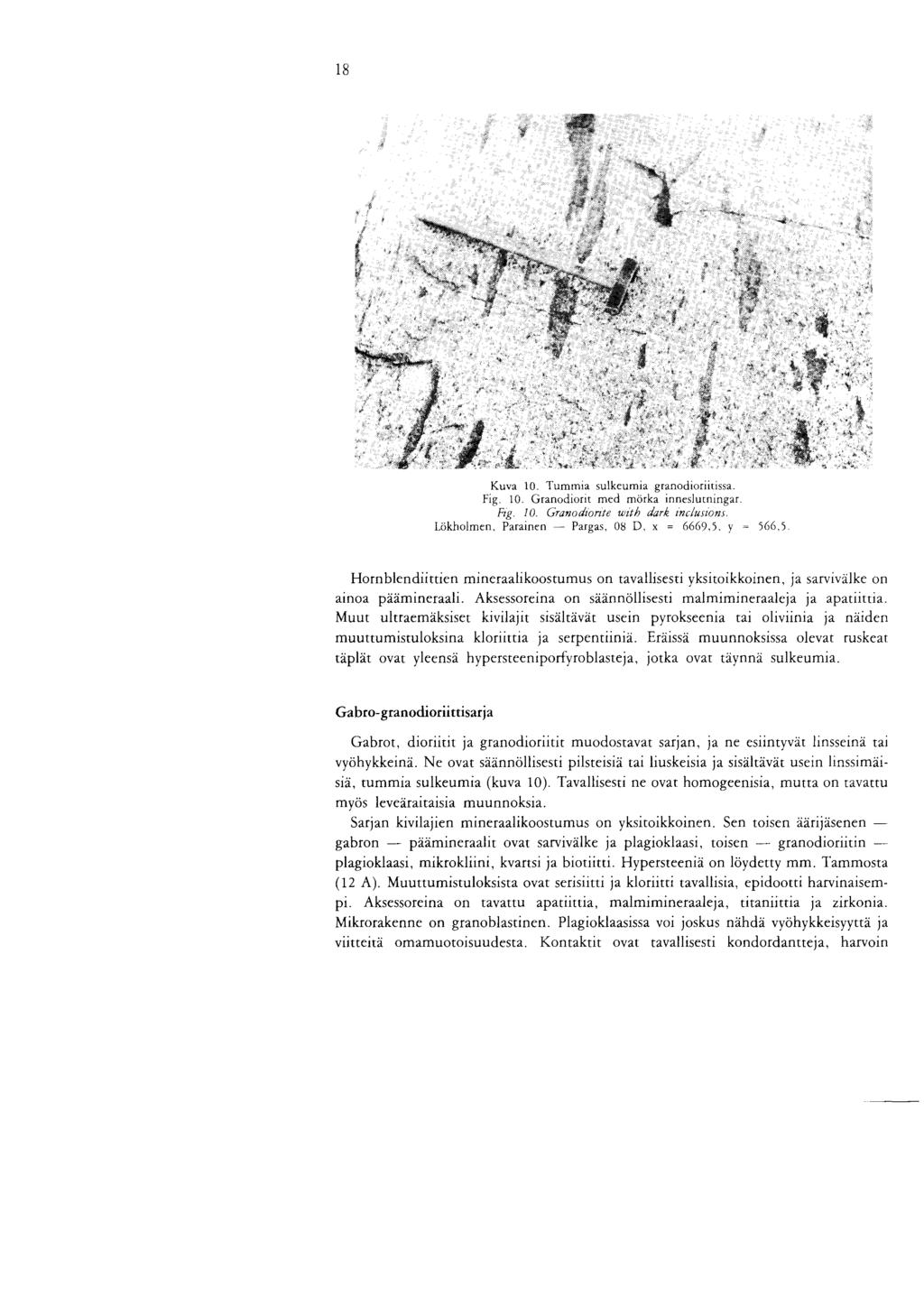 1 8 Kuva 10. Tummia sulkeumia granodioriitissa. Fig. 10. Granodiorit med morka inneslutningar. Fig. 10. Granodiorite with dark inclusions.