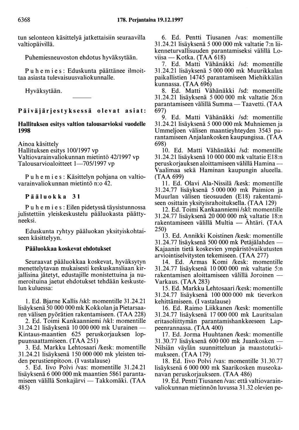 6368 178. Perjantaina 19.12.1997 tun selonteon käsittelyä jatkettaisiin seuraavilla valtiopäivillä. Puhemiesneuvoston ehdotus hyväksytään.