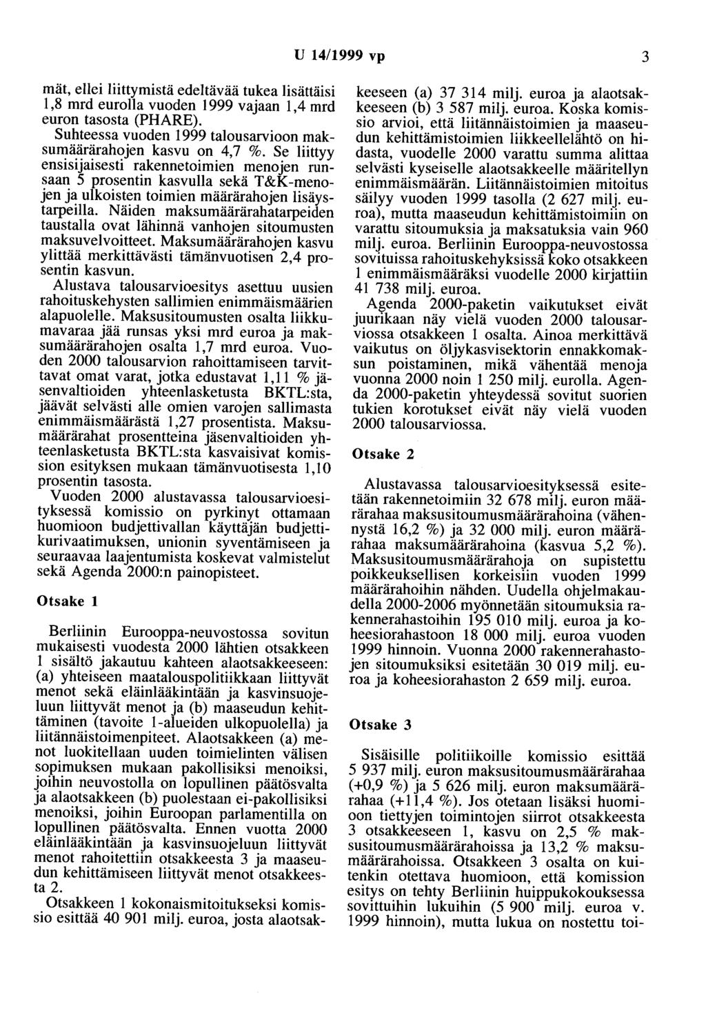 U 14/1999 vp 3 mät, ellei liittymistä edeltävää tukea lisättäisi 1,8 mrd eurolla vuoden 1999 vajaan 1,4 mrd euron tasosta (PHARE). Suhteessa vuoden 1999 talousarvioon maksumäärärahojen kasvu on 4,7 %.