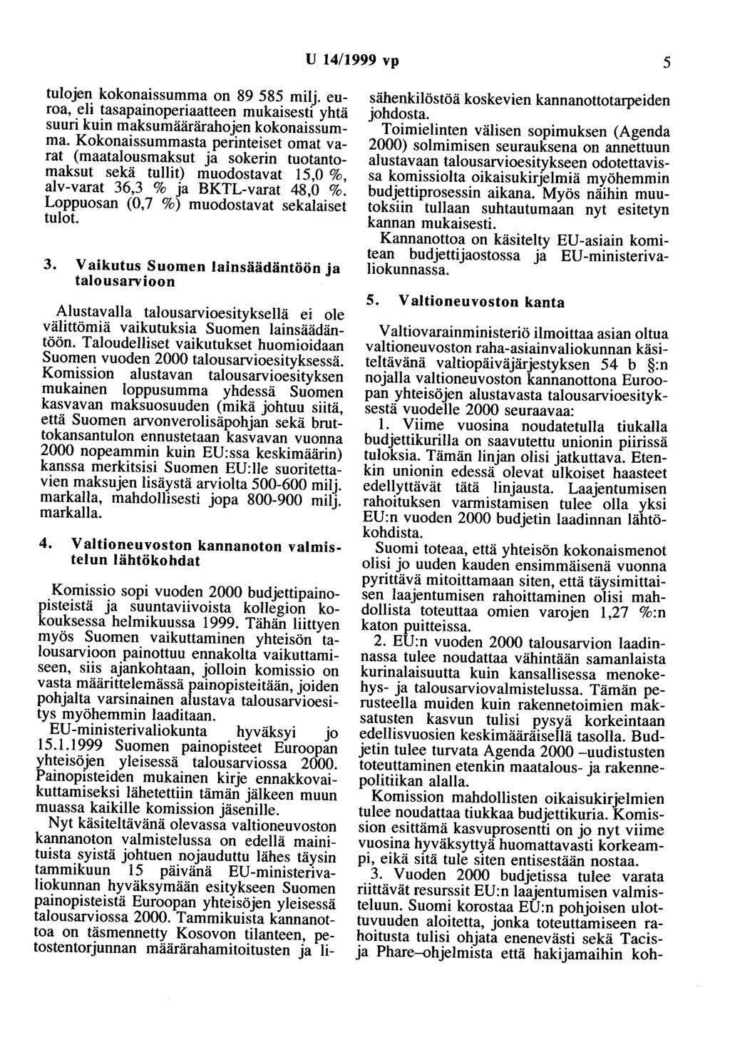 U 14/1999 vp 5 tulojen kokonaissumma on 89 585 milj. euroa, eli tasapainoperiaatteen mukaisesti yhtä suuri kuin maksumäärärahojen kokonaissumma.