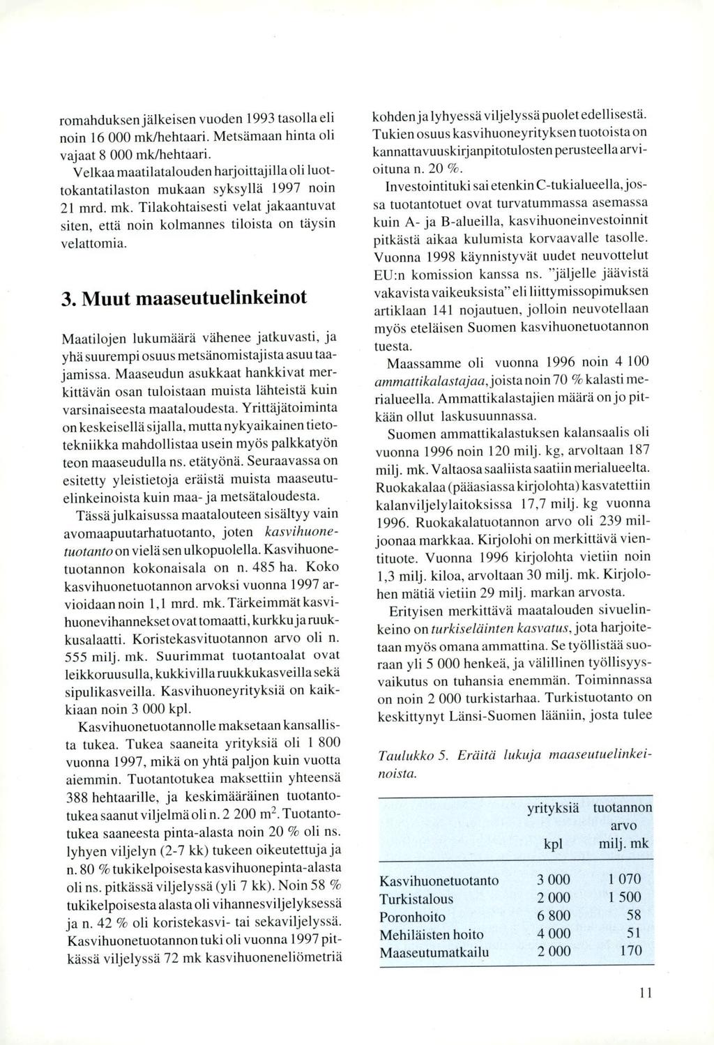 romahduksen jälkeisen vuoden 1993 tasolla eli noin 16 000 mk/hehtaari. Metsämaan hinta oli vajaat 8 000 mk/hehtaari.