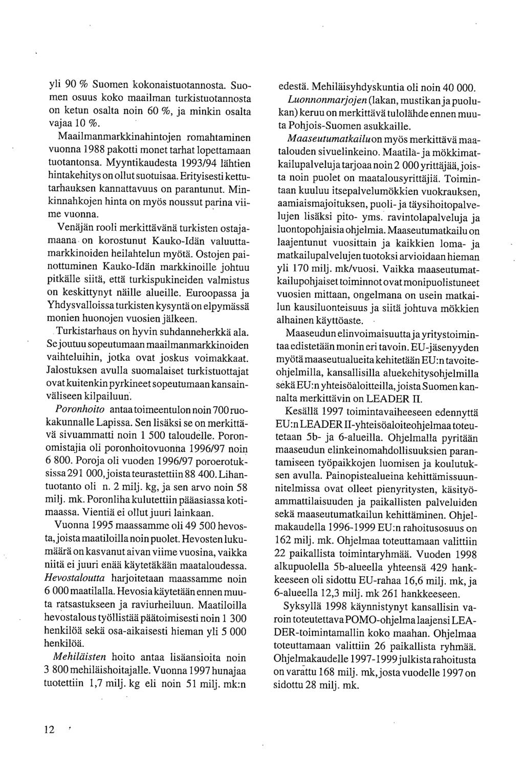 yli 90 % Suomen kokonaistuotannosta. Suomen osuus koko maailman turkistuotannosta on ketun osalta noin 60 %, ja minkin osalta vajaa 10 %.