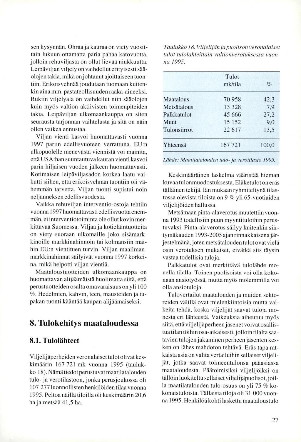sen kysynnän. Ohraa ja kauraa on viety vuosittain lukuun ottamatta paria pahaa katovuotta, jolloin rehuviljasta on ollut lievää niukkuutta.