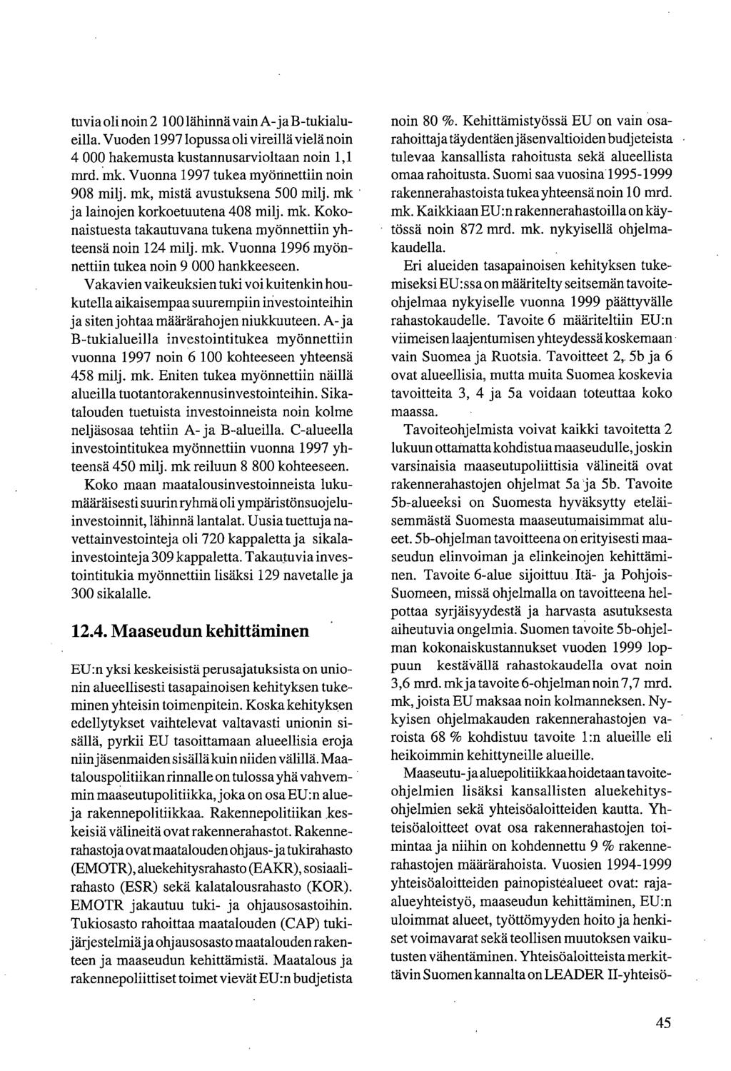 tuvia oli noin 2 100 lähinnä vain A- ja B-tukialueilla. Vuoden 1997 lopussa oli vireillä vielä noin 4 000 hakemusta kustannusarvioltaan noin 1,1 mrd. Mk.