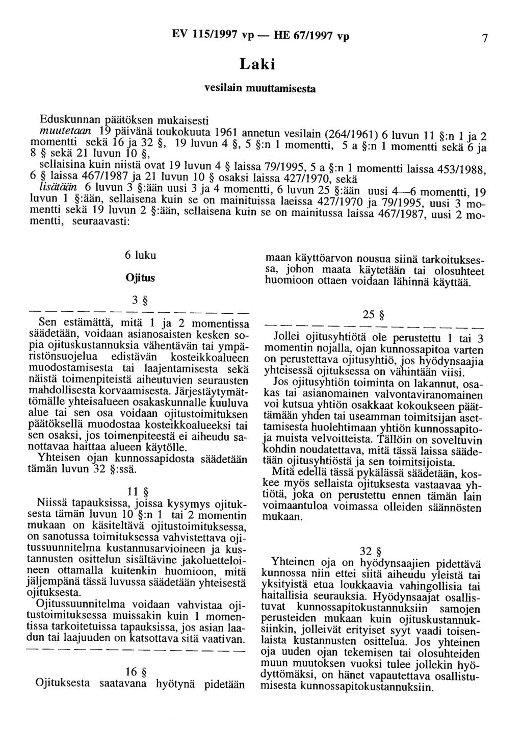 EV 115/1997 vp- HE 67/1997 vp 7 Laki vesilain muuttamisesta Eduskunnan päätöksen mukaisesti muutetaan 19 päivänä toukokuuta 1961 annetun vesilain (264/1961) 6 luvun 11 :n 1 ja 2 momentti sekä 16 ja