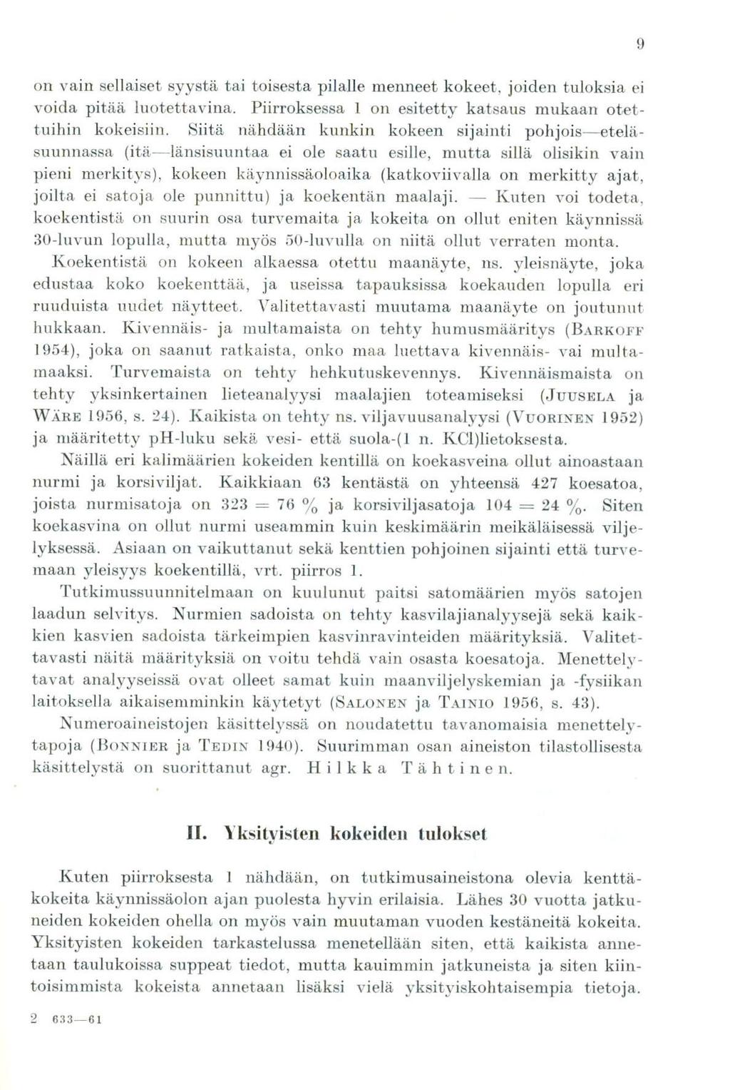 on vain sellaiset syystä tai toisesta pilalle menneet kokeet, joiden tuloksia ei voida pitää luotettavina. Piirroksessa 1 on esitetty katsaus mukaan otettuihin kokeisiin.