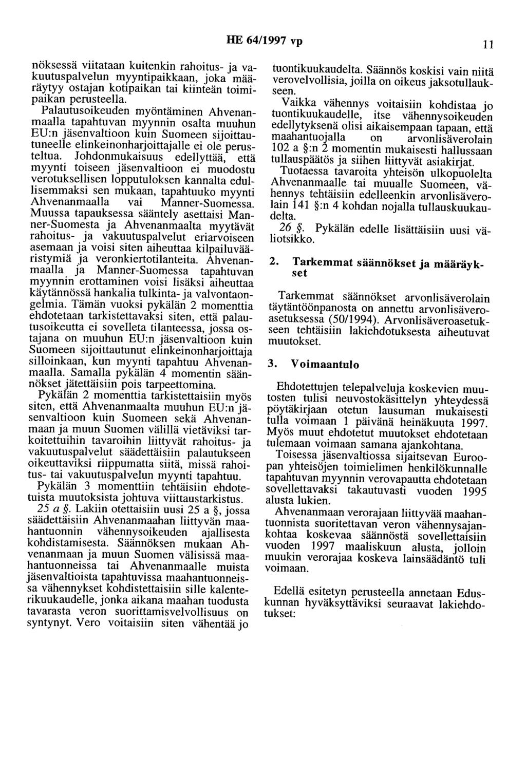 HE 64/1997 vp 11 nöksessä viitataan kuitenkin rahoitus- ja vakuutuspalvelun myyntipaikkaan, joka määräytyy ostajan kotipaikan tai kiinteän toimipaikan perusteella.