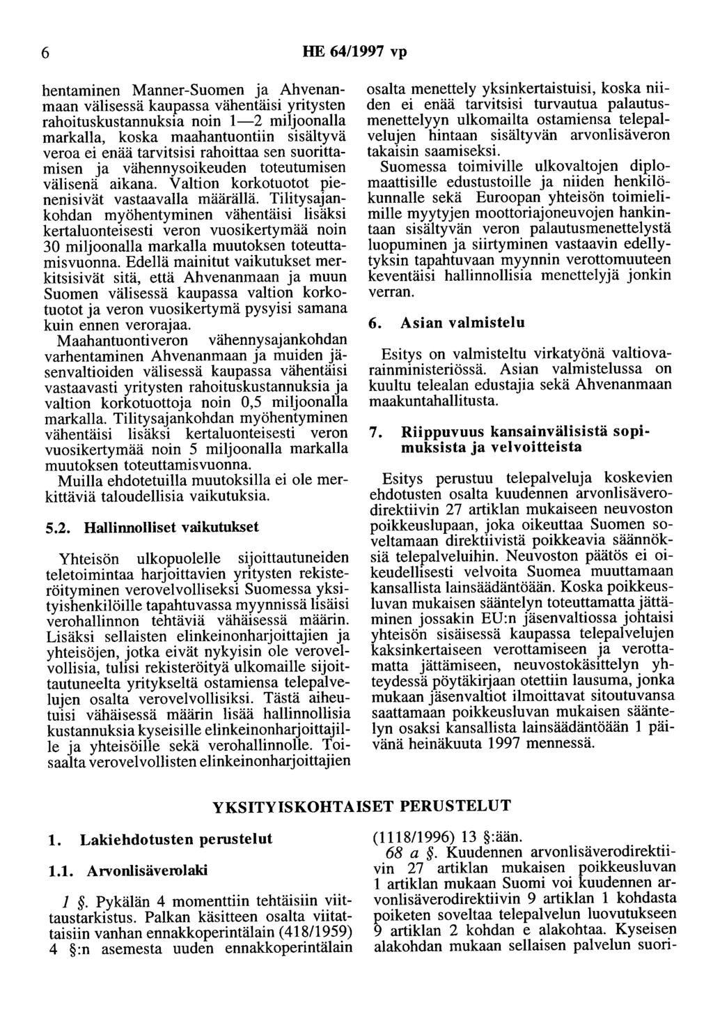 6 HE 64/1997 vp hentaminen Manner-Suomen ja Ahvenanmaan välisessä kaupassa vähentäisi yritysten rahoituskustannuksia noin 1-2 miljoonalla markalla, koska maahantuontiin sisältyvä veroa ei enää